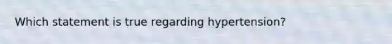 Which statement is true regarding hypertension?