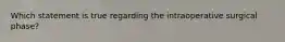 Which statement is true regarding the intraoperative surgical phase?
