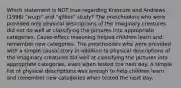 Which statement is NOT true regarding Krascum and Andrews (1998) "wugs" and "gillies" study? The preschoolers who were provided only physical descriptions of the imaginary creatures did not do well at classifying the pictures into appropriate categories. Cause-effect reasoning helped children learn and remember new categories. The preschoolers who were provided with a simple causal story in addition to physical descriptions of the imaginary creatures did well at classifying the pictures into appropriate categories, even when tested the next day. A simple list of physical descriptions was enough to help children learn and remember new categories when tested the next day.