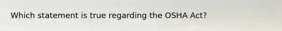 Which statement is true regarding the OSHA Act?