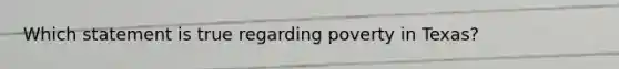 Which statement is true regarding poverty in Texas?