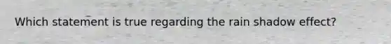 Which statement is true regarding the rain shadow effect?