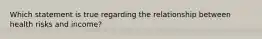 Which statement is true regarding the relationship between health risks and income?
