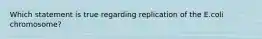 Which statement is true regarding replication of the E.coli chromosome?