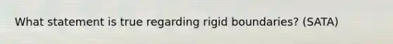 What statement is true regarding rigid boundaries? (SATA)