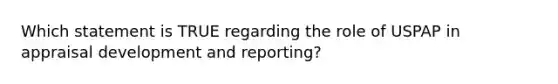 Which statement is TRUE regarding the role of USPAP in appraisal development and reporting?