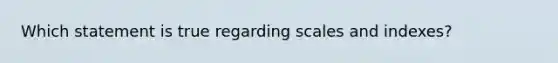 Which statement is true regarding scales and indexes?