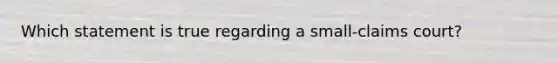 Which statement is true regarding a small-claims court?