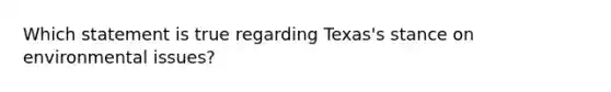 Which statement is true regarding Texas's stance on environmental issues?