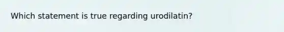 Which statement is true regarding urodilatin?