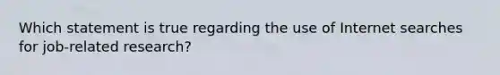 Which statement is true regarding the use of Internet searches for job-related research?