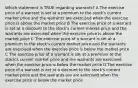 Which statement is TRUE regarding warrants? A The exercise price of a warrant is set at a premium to the stock's current market price and the warrants are exercised when the exercise price is above the market price B The exercise price of a warrant is set at a discount to the stock's current market price and the warrants are exercised when the exercise price is above the market price C The exercise price of a warrant is set at a premium to the stock's current market price and the warrants are exercised when the exercise price is below the market price C The exercise price of a warrant is set at a premium to the stock's current market price and the warrants are exercised when the exercise price is below the market price D The exercise price of a warrant is set at a discount to the stock's current market price and the warrants are are exercised when the exercise price is below the market price