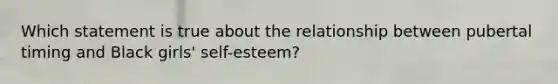 Which statement is true about the relationship between pubertal timing and Black girls' self-esteem?