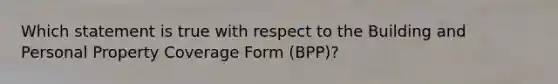 Which statement is true with respect to the Building and Personal Property Coverage Form (BPP)?