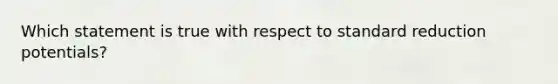 Which statement is true with respect to standard reduction potentials?