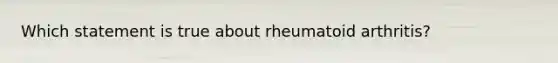 Which statement is true about rheumatoid arthritis?