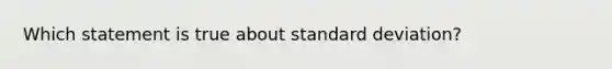 Which statement is true about standard deviation?