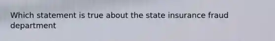 Which statement is true about the state insurance fraud department