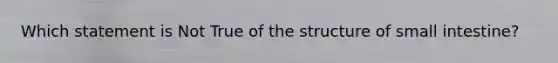 Which statement is Not True of the structure of small intestine?