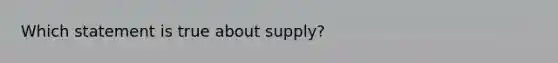 Which statement is true about supply?