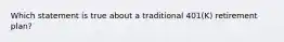 Which statement is true about a traditional 401(K) retirement plan?