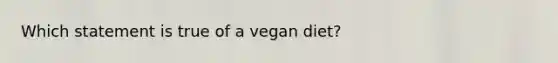 Which statement is true of a vegan diet?