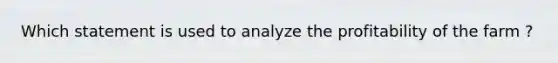 Which statement is used to analyze the profitability of the farm ?