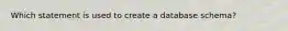 Which statement is used to create a database schema?