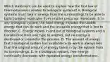 Which statement can be used to explain how the first law of thermodynamics relates to biological systems? A. Biological systems must take in energy from the surroundings to be able to build complex molecules from smaller precursor molecules. B. In any biological system, the total energy includes the usable energy that can do work and the unusable energy that is lost to disorder. C. Energy moves in and out of biological systems and is transformed from one type to another, but no energy is destroyed or created in the process. D. The amount of energy that a biological system has available to do work is always less than the original amount of energy taken in by the system from its surroundings. E. In a biological system, free energy continually decreases with repeated energy transformations.