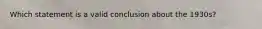 Which statement is a valid conclusion about the 1930s?