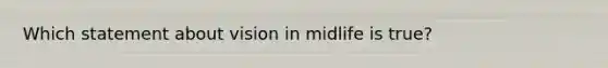 Which statement about vision in midlife is true?