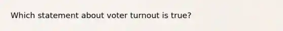 Which statement about voter turnout is true?