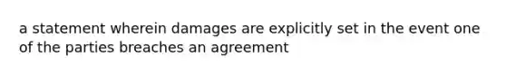 a statement wherein damages are explicitly set in the event one of the parties breaches an agreement