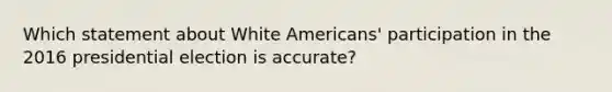 Which statement about White Americans' participation in the 2016 presidential election is accurate?