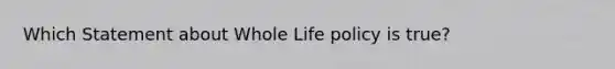 Which Statement about Whole Life policy is true?