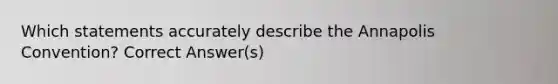 Which statements accurately describe the Annapolis Convention? Correct Answer(s)