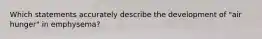 Which statements accurately describe the development of "air hunger" in emphysema?