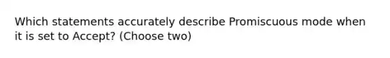 Which statements accurately describe Promiscuous mode when it is set to Accept? (Choose two)