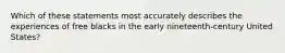 Which of these statements most accurately describes the experiences of free blacks in the early nineteenth-century United States?