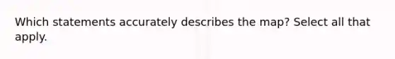 Which statements accurately describes the map? Select all that apply.