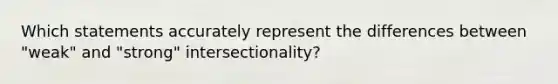 Which statements accurately represent the differences between "weak" and "strong" intersectionality?