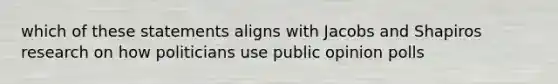 which of these statements aligns with Jacobs and Shapiros research on how politicians use public opinion polls