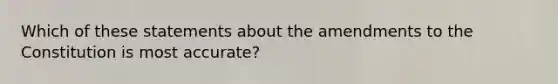 Which of these statements about the amendments to the Constitution is most accurate?