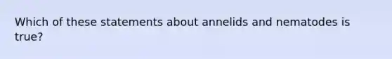 Which of these statements about annelids and nematodes is true?