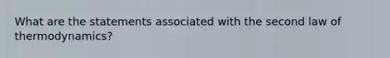 What are the statements associated with the second law of thermodynamics?