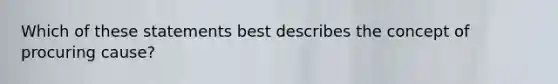 Which of these statements best describes the concept of procuring cause?