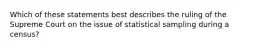 Which of these statements best describes the ruling of the Supreme Court on the issue of statistical sampling during a census?