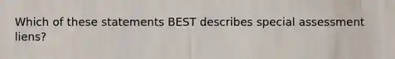 Which of these statements BEST describes special assessment liens?