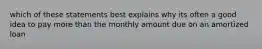 which of these statements best explains why its often a good idea to pay more than the monthly amount due on an amortized loan