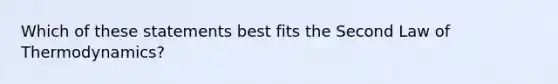 Which of these statements best fits the Second Law of Thermodynamics?